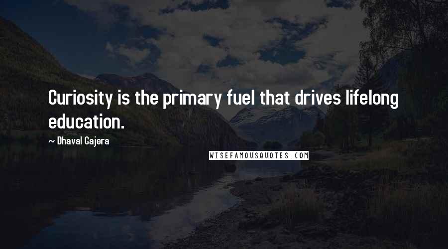 Dhaval Gajera Quotes: Curiosity is the primary fuel that drives lifelong education.