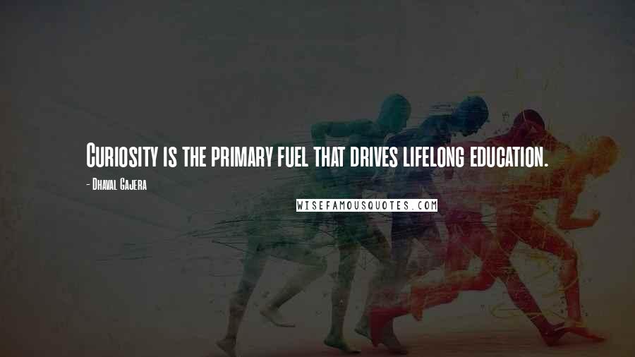 Dhaval Gajera Quotes: Curiosity is the primary fuel that drives lifelong education.