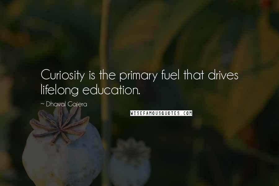 Dhaval Gajera Quotes: Curiosity is the primary fuel that drives lifelong education.