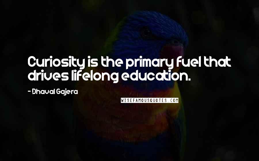 Dhaval Gajera Quotes: Curiosity is the primary fuel that drives lifelong education.