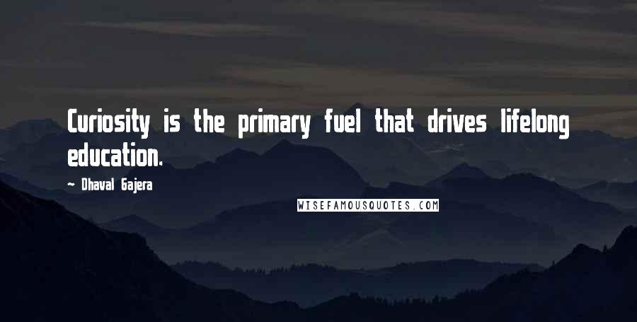 Dhaval Gajera Quotes: Curiosity is the primary fuel that drives lifelong education.