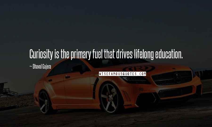 Dhaval Gajera Quotes: Curiosity is the primary fuel that drives lifelong education.