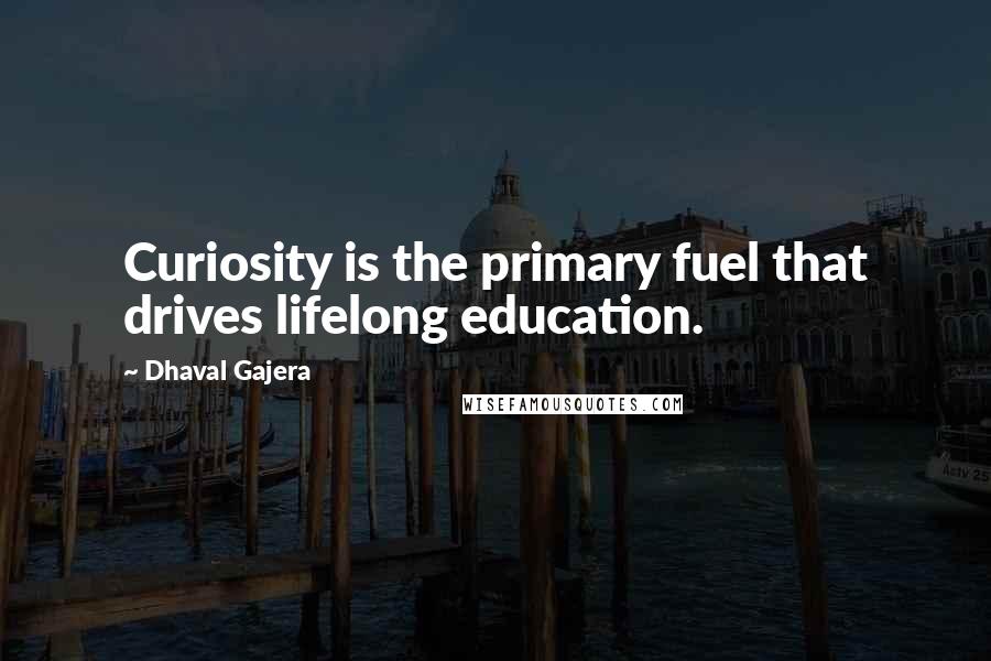 Dhaval Gajera Quotes: Curiosity is the primary fuel that drives lifelong education.