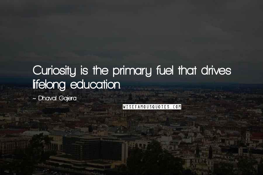 Dhaval Gajera Quotes: Curiosity is the primary fuel that drives lifelong education.