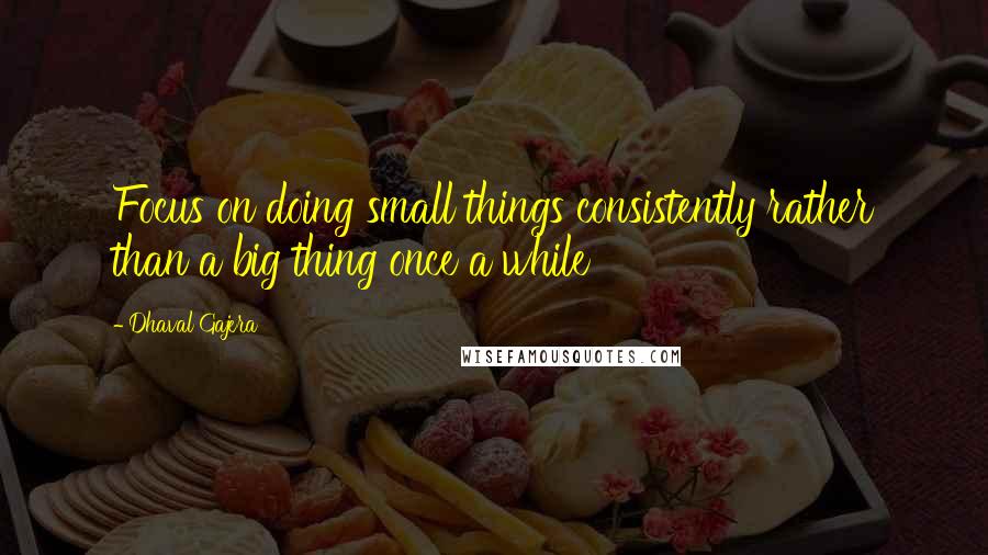 Dhaval Gajera Quotes: Focus on doing small things consistently rather than a big thing once a while
