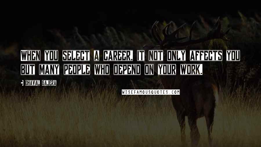 Dhaval Gajera Quotes: When you select a career, it not only affects you but many people who depend on your work.