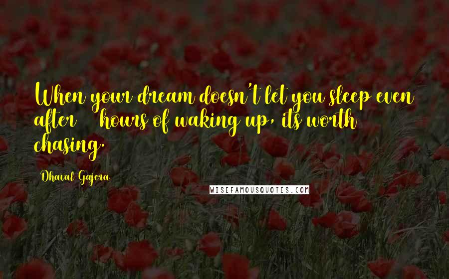 Dhaval Gajera Quotes: When your dream doesn't let you sleep even after 22 hours of waking up, its worth chasing.