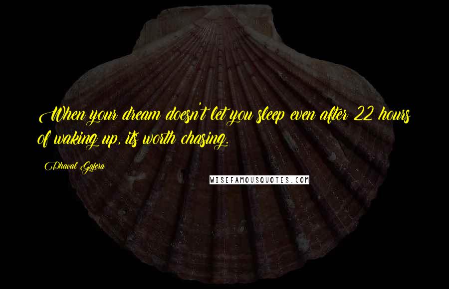 Dhaval Gajera Quotes: When your dream doesn't let you sleep even after 22 hours of waking up, its worth chasing.