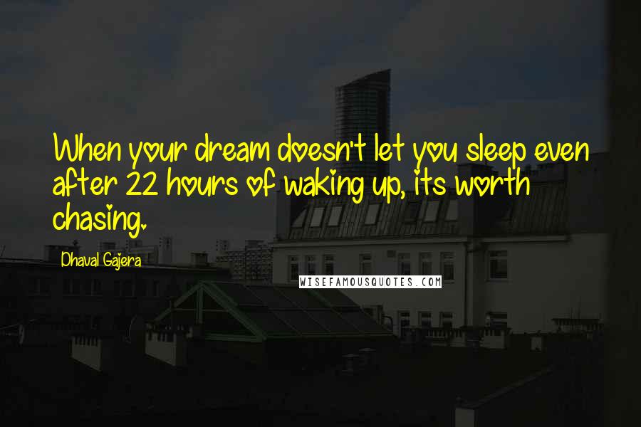 Dhaval Gajera Quotes: When your dream doesn't let you sleep even after 22 hours of waking up, its worth chasing.