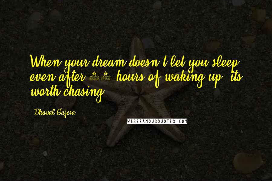 Dhaval Gajera Quotes: When your dream doesn't let you sleep even after 22 hours of waking up, its worth chasing.