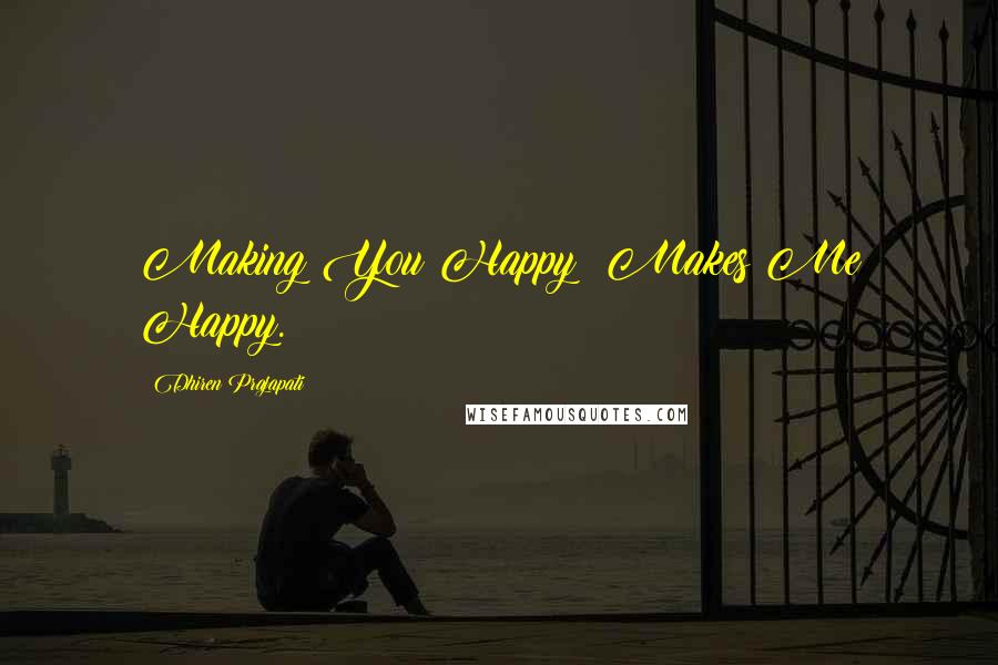 Dhiren Prajapati Quotes: Making You Happy; Makes Me Happy.