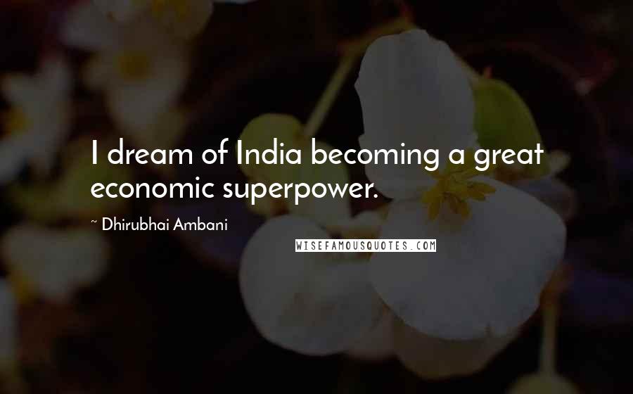 Dhirubhai Ambani Quotes: I dream of India becoming a great economic superpower.