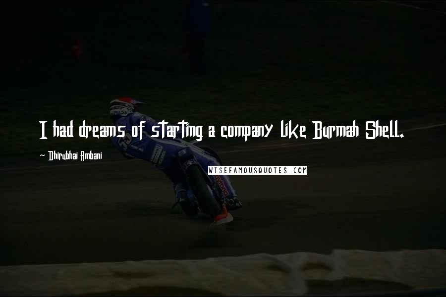 Dhirubhai Ambani Quotes: I had dreams of starting a company like Burmah Shell.