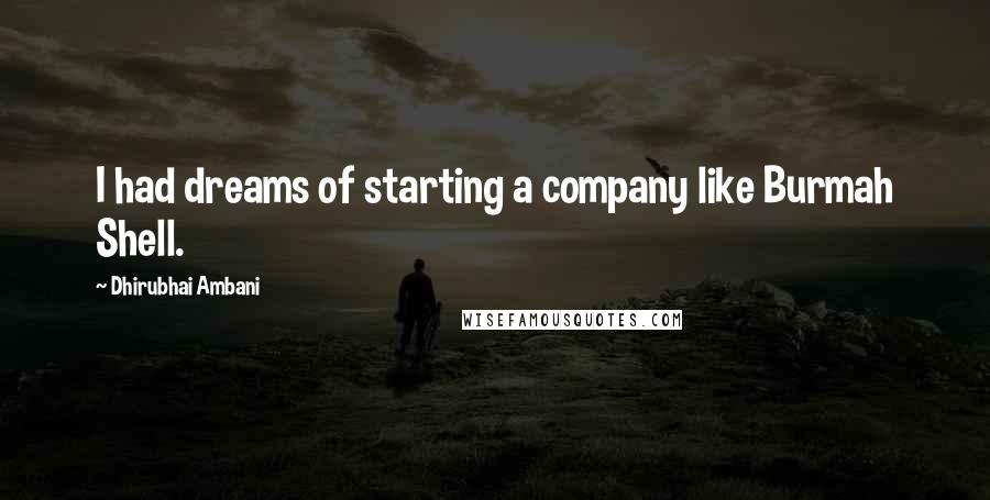 Dhirubhai Ambani Quotes: I had dreams of starting a company like Burmah Shell.