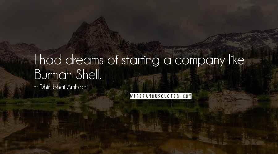 Dhirubhai Ambani Quotes: I had dreams of starting a company like Burmah Shell.