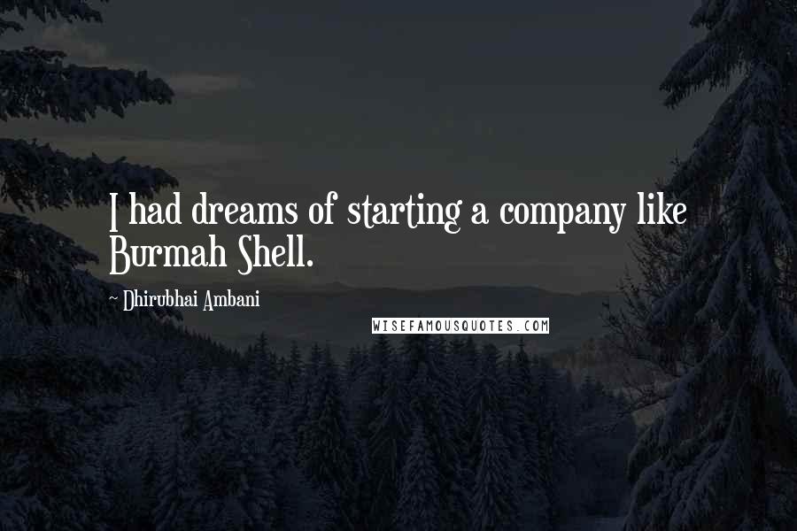 Dhirubhai Ambani Quotes: I had dreams of starting a company like Burmah Shell.