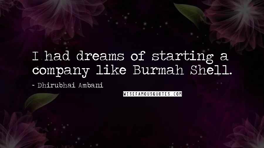 Dhirubhai Ambani Quotes: I had dreams of starting a company like Burmah Shell.