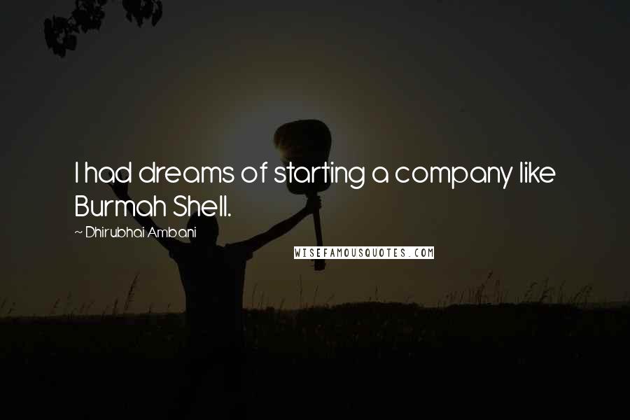 Dhirubhai Ambani Quotes: I had dreams of starting a company like Burmah Shell.