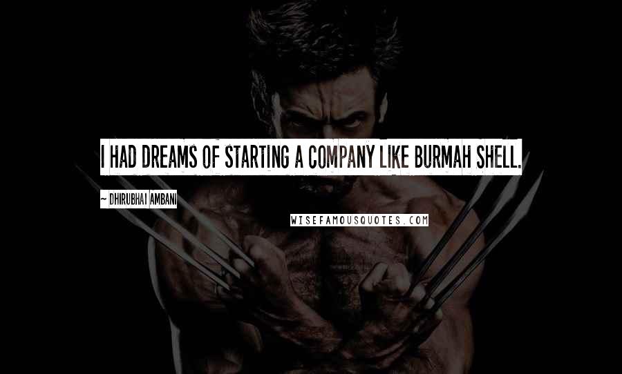 Dhirubhai Ambani Quotes: I had dreams of starting a company like Burmah Shell.