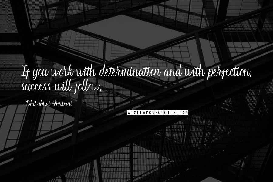 Dhirubhai Ambani Quotes: If you work with determination and with perfection, success will follow.