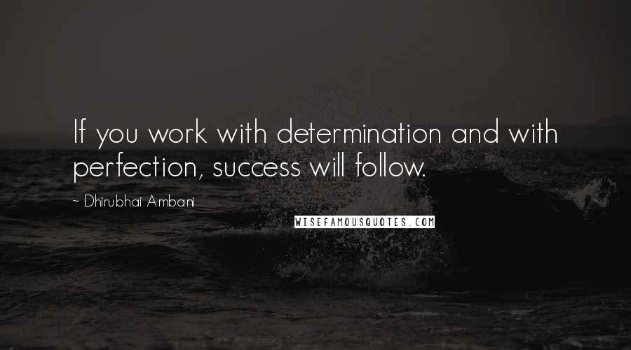 Dhirubhai Ambani Quotes: If you work with determination and with perfection, success will follow.