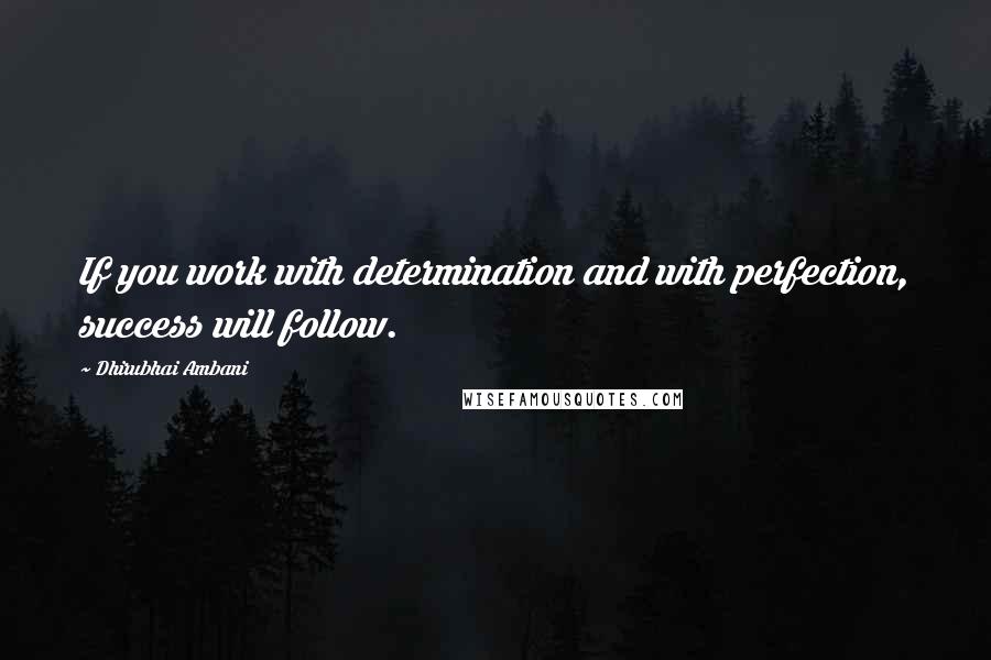 Dhirubhai Ambani Quotes: If you work with determination and with perfection, success will follow.