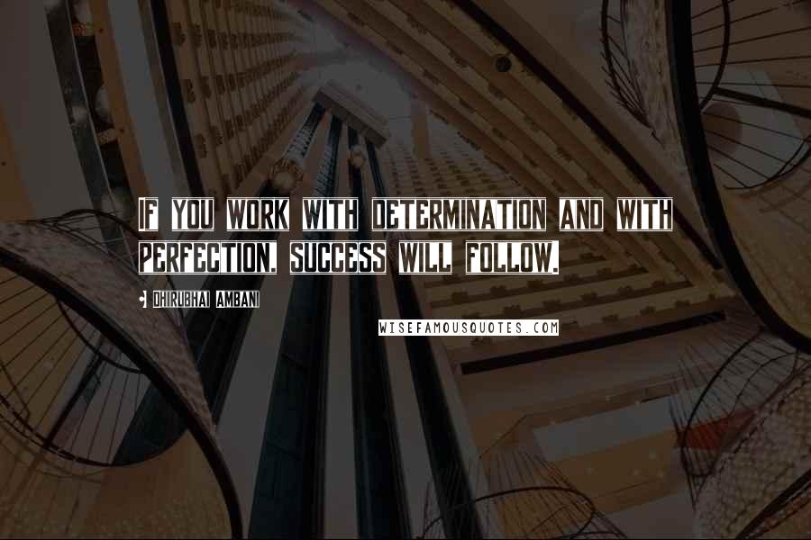 Dhirubhai Ambani Quotes: If you work with determination and with perfection, success will follow.