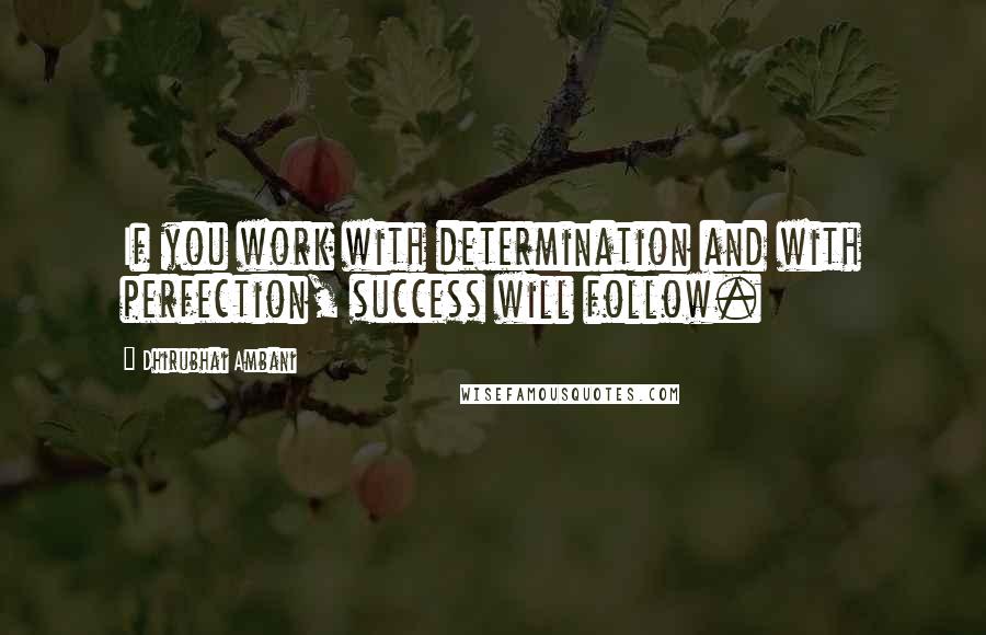 Dhirubhai Ambani Quotes: If you work with determination and with perfection, success will follow.