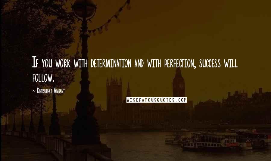 Dhirubhai Ambani Quotes: If you work with determination and with perfection, success will follow.