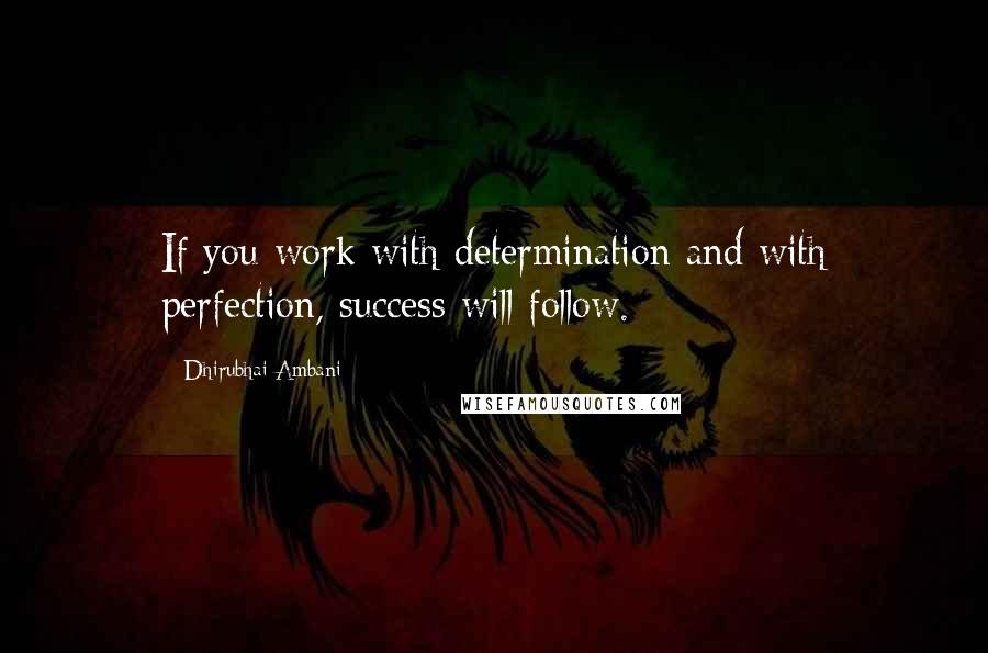 Dhirubhai Ambani Quotes: If you work with determination and with perfection, success will follow.