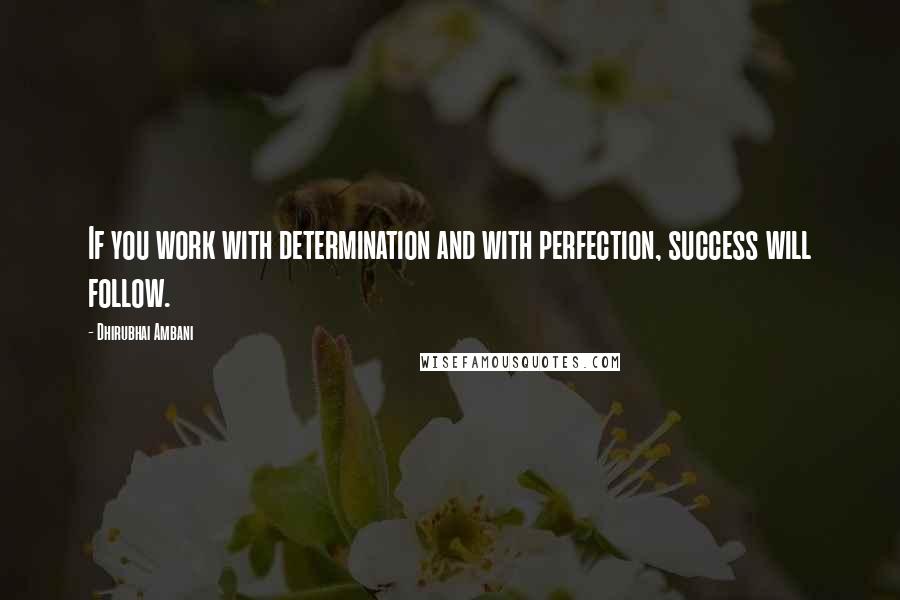 Dhirubhai Ambani Quotes: If you work with determination and with perfection, success will follow.