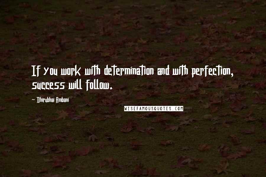 Dhirubhai Ambani Quotes: If you work with determination and with perfection, success will follow.