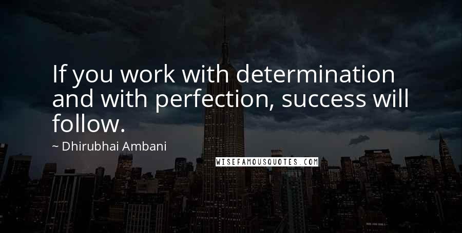 Dhirubhai Ambani Quotes: If you work with determination and with perfection, success will follow.