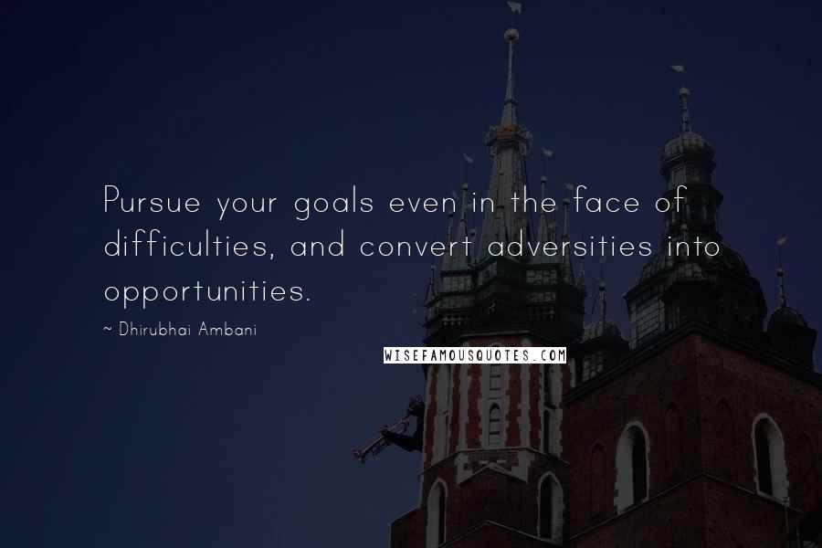 Dhirubhai Ambani Quotes: Pursue your goals even in the face of difficulties, and convert adversities into opportunities.