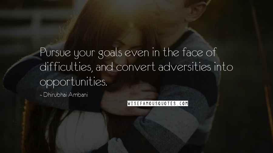 Dhirubhai Ambani Quotes: Pursue your goals even in the face of difficulties, and convert adversities into opportunities.