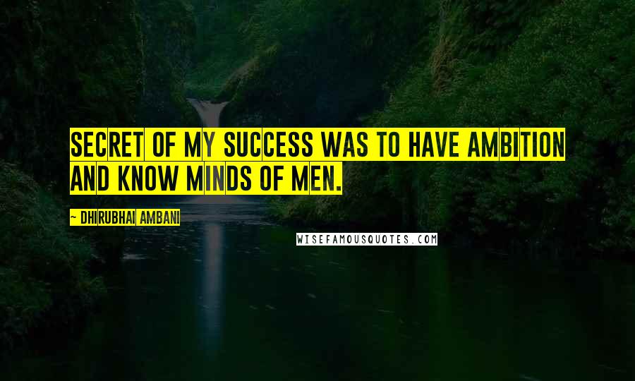 Dhirubhai Ambani Quotes: Secret of my success was to have ambition and know minds of men.