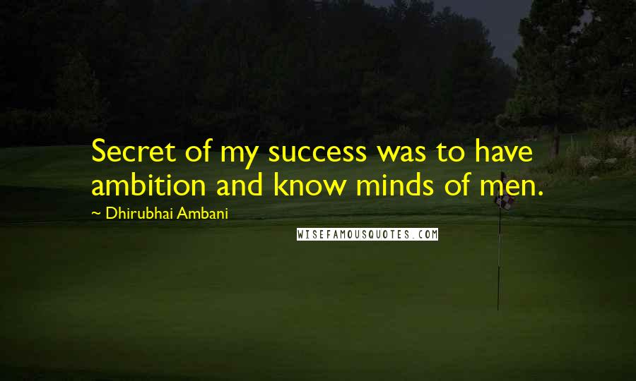 Dhirubhai Ambani Quotes: Secret of my success was to have ambition and know minds of men.