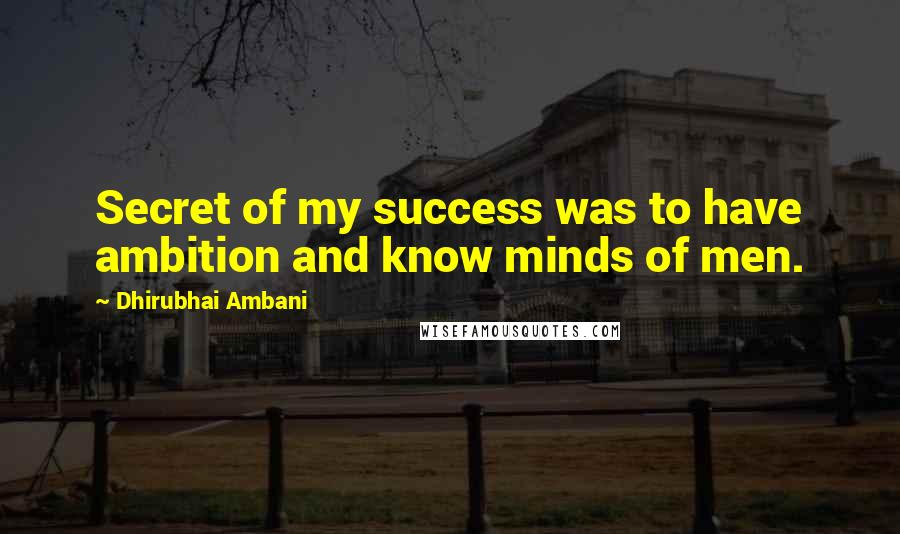 Dhirubhai Ambani Quotes: Secret of my success was to have ambition and know minds of men.