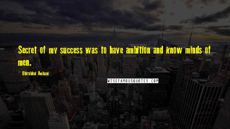 Dhirubhai Ambani Quotes: Secret of my success was to have ambition and know minds of men.