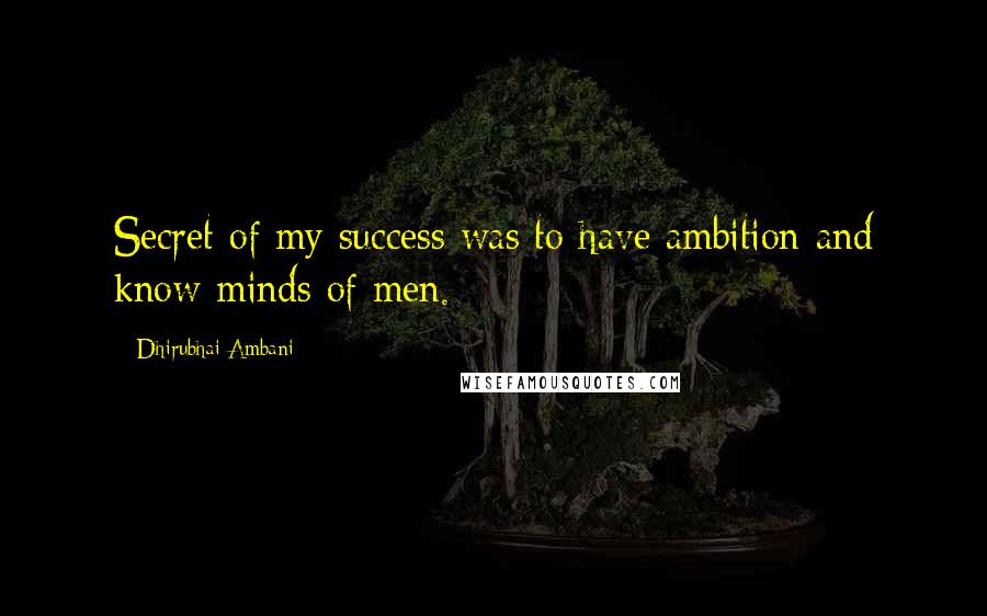 Dhirubhai Ambani Quotes: Secret of my success was to have ambition and know minds of men.