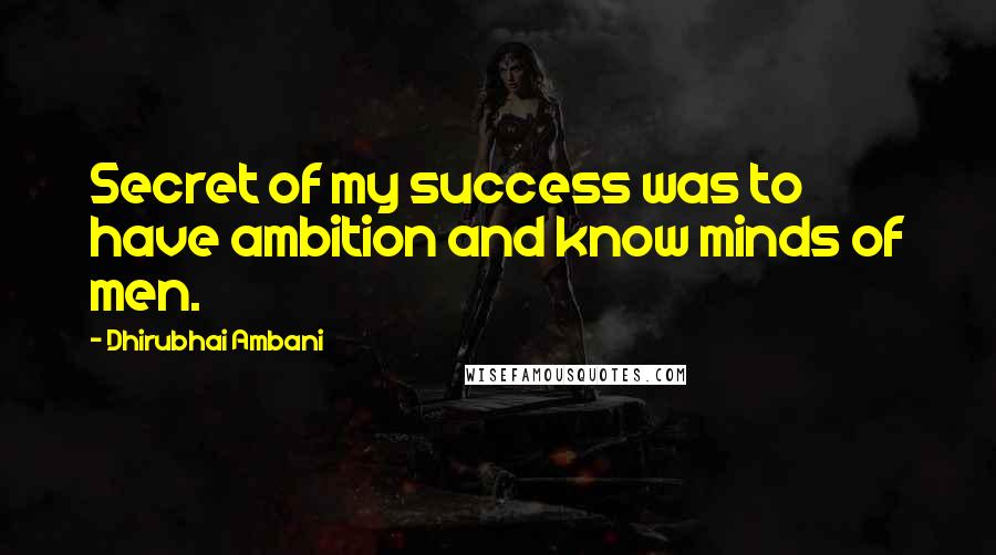 Dhirubhai Ambani Quotes: Secret of my success was to have ambition and know minds of men.