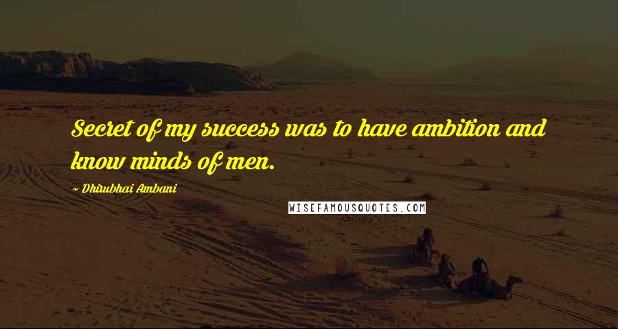 Dhirubhai Ambani Quotes: Secret of my success was to have ambition and know minds of men.