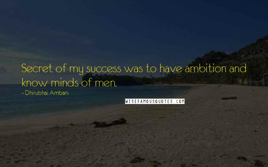 Dhirubhai Ambani Quotes: Secret of my success was to have ambition and know minds of men.