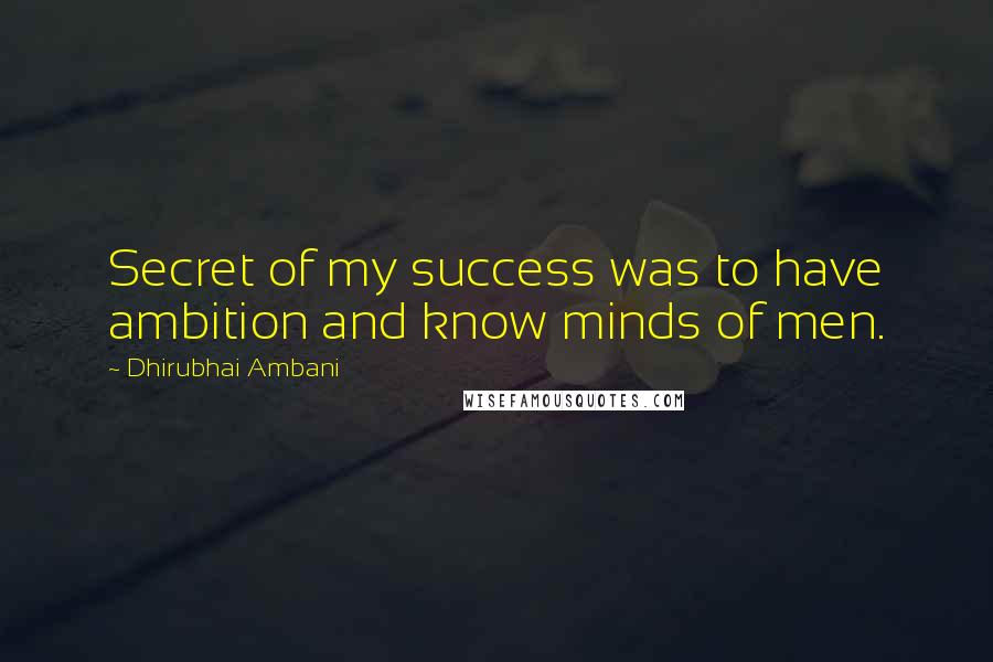 Dhirubhai Ambani Quotes: Secret of my success was to have ambition and know minds of men.