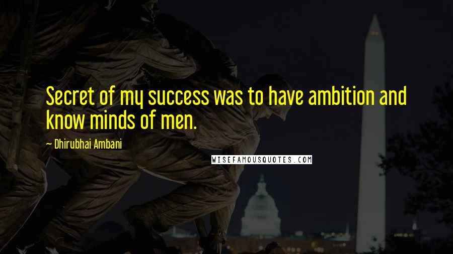 Dhirubhai Ambani Quotes: Secret of my success was to have ambition and know minds of men.