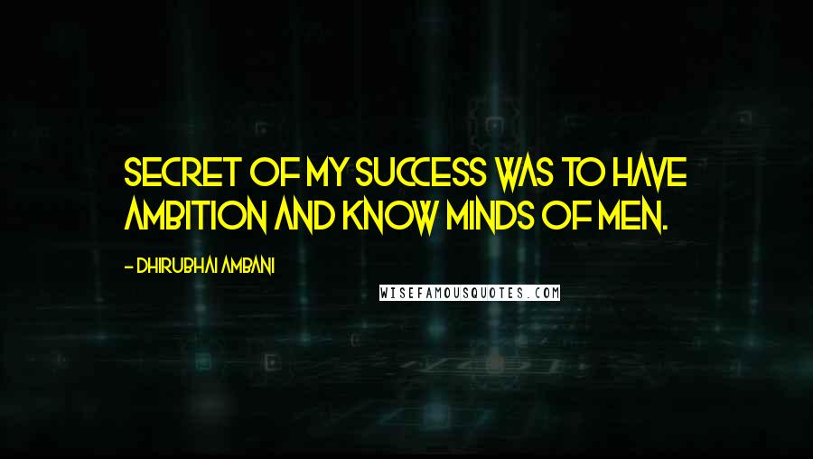 Dhirubhai Ambani Quotes: Secret of my success was to have ambition and know minds of men.