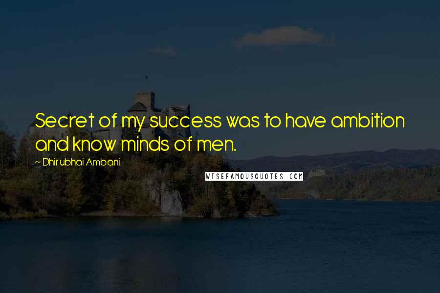 Dhirubhai Ambani Quotes: Secret of my success was to have ambition and know minds of men.