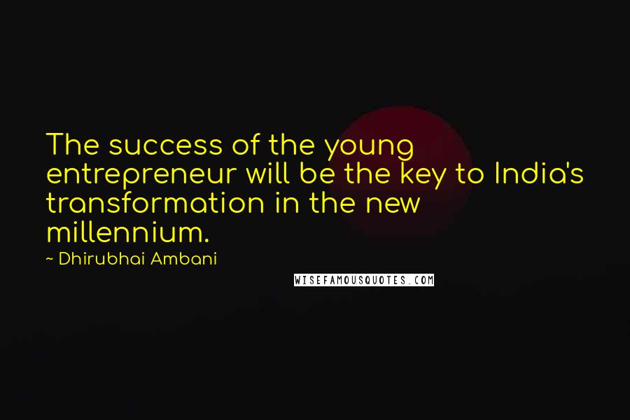 Dhirubhai Ambani Quotes: The success of the young entrepreneur will be the key to India's transformation in the new millennium.