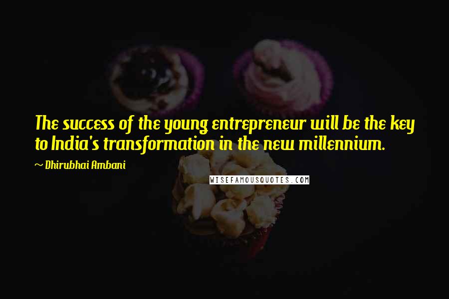 Dhirubhai Ambani Quotes: The success of the young entrepreneur will be the key to India's transformation in the new millennium.