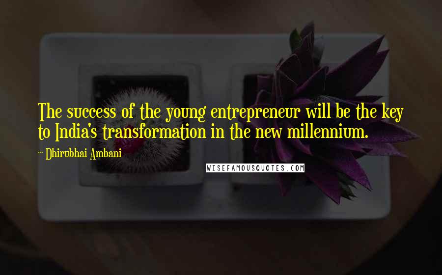 Dhirubhai Ambani Quotes: The success of the young entrepreneur will be the key to India's transformation in the new millennium.